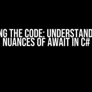 Cracking the Code: Understanding the Nuances of Await in C#