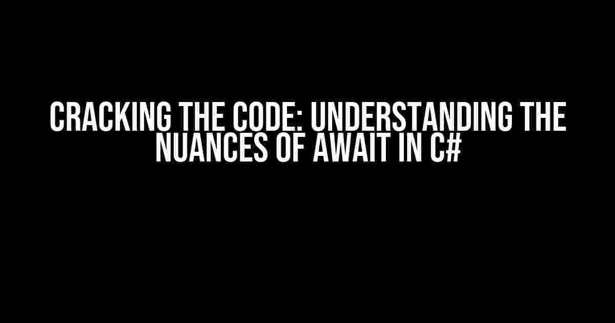 Cracking the Code: Understanding the Nuances of Await in C#