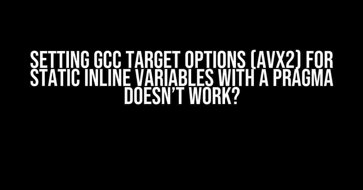 Setting GCC Target Options (AVX2) for Static Inline Variables with a Pragma Doesn’t Work?