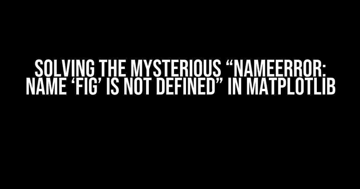 Solving the Mysterious “NameError: name ‘fig’ is not defined” in Matplotlib